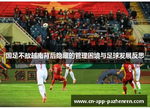 国足不敌越南背后隐藏的管理困境与足球发展反思