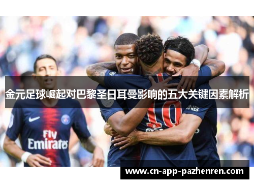 金元足球崛起对巴黎圣日耳曼影响的五大关键因素解析
