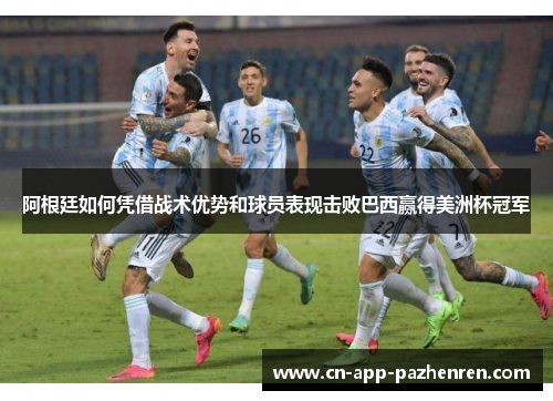阿根廷如何凭借战术优势和球员表现击败巴西赢得美洲杯冠军
