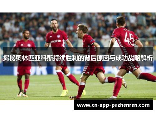 揭秘奥林匹亚科斯持续胜利的背后原因与成功战略解析