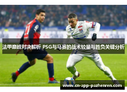 法甲巅峰对决解析 PSG与马赛的战术较量与胜负关键分析
