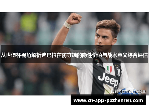 从世俱杯视角解析迪巴拉在防守端的隐性价值与战术意义综合评估